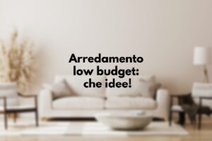 Arredare casa con un budget limitato: ecco come