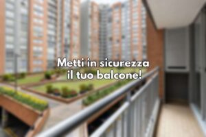 Come mettere in sicurezza il balcone di casa